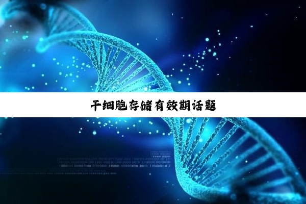 干细胞存储有效期话题