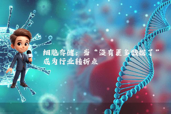 细胞存储：当“没有更多数据了”成为行业转折点